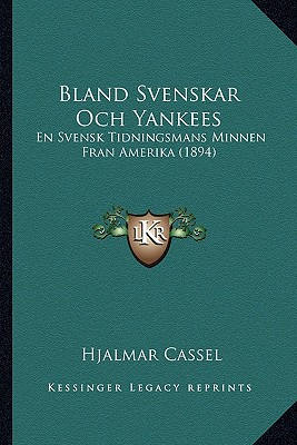 Bland Svenskar Och Yankees: En Svensk Tidningsmans Minnen Fran Amerika (1894)