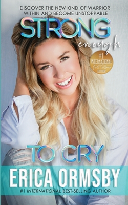 Strong Enough To Cry: Discover the new kind of warrior within and become unstoppable.