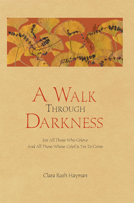 A Walk Through Darkness: For All Those Who Grieve and All Those Whose Grief Is Yet to Come