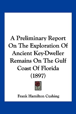 A Preliminary Report On The Exploration Of Ancient Key-Dweller Remains On The Gulf Coast Of Florida (1897)