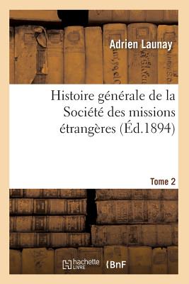 Histoire générale de la Société des missions étrangères. Tome 2 (Éd.1894)