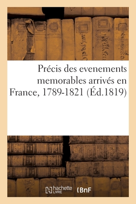 Précis des evenements memorables arrivés en France, 1789-1821: ou Abrégé chronologique des batailles, siéges et combats livrés par les armées français
