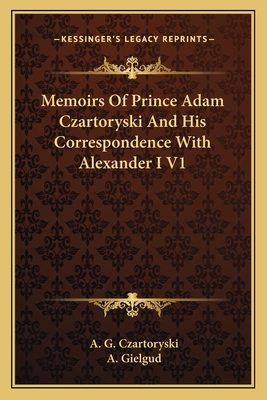 Memoirs Of Prince Adam Czartoryski And His Correspondence With Alexander I V1