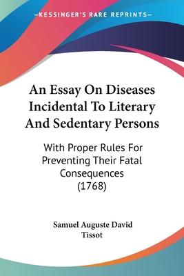 An Essay On Diseases Incidental To Literary And Sedentary Persons: With Proper Rules For Preventing Their Fatal Consequences (1768)