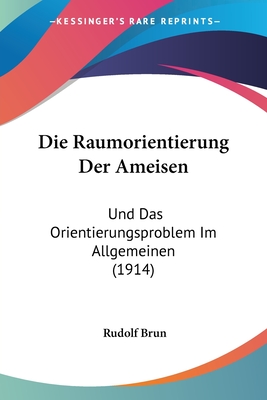 Die Raumorientierung Der Ameisen: Und Das Orientierungsproblem Im Allgemeinen (1914)