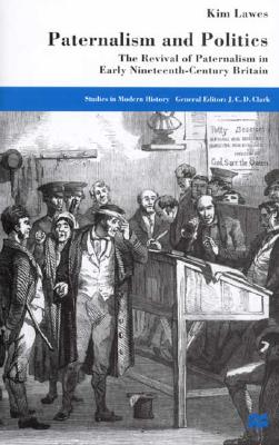 Paternalism and Politics: The Revival of Paternalism in Early Nineteenth-Century Britain