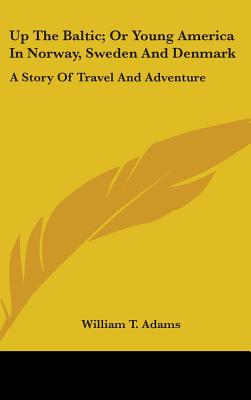 Up The Baltic; Or Young America In Norway, Sweden And Denmark: A Story Of Travel And Adventure