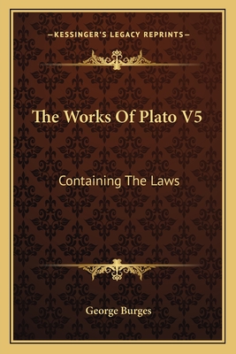 The Works Of Plato V5: Containing The Laws: A New And Literal Version, Chiefly From The Text Of Stallbaum (1852)