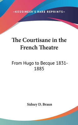The Courtisane in the French Theatre: From Hugo to Becque 1831-1885