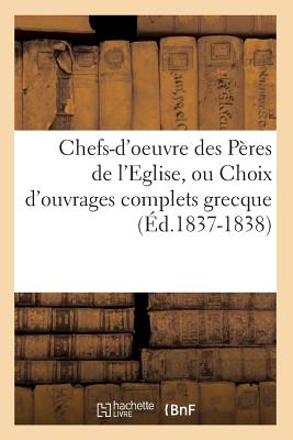 Chefs-d'Oeuvre Des Pères de l'Eglise, Ou Choix d'Ouvrages Complets Grecque (Éd.1837-1838)