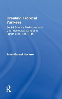 Creating Tropical Yankees: Social Science Textbooks and U.S. Ideological Control in Puerto Rico, 1898-1908