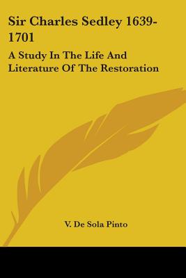 Sir Charles Sedley 1639-1701: A Study In The Life And Literature Of The Restoration