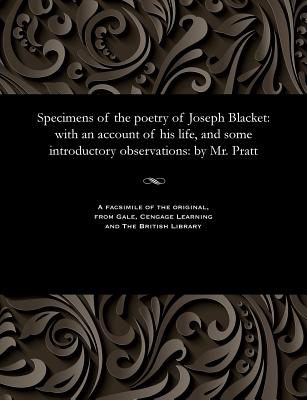 Specimens of the Poetry of Joseph Blacket: With an Account of His Life, and Some Introductory Observations: By Mr. Pratt