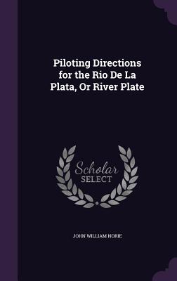 Piloting Directions for the Rio De La Plata, Or River Plate