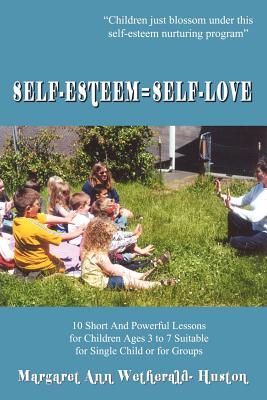 Self-Esteem=Self-Love: 10 Short And Powerful Lessons for Children Ages 3 to 7 Suitable for Single Child or for Groups