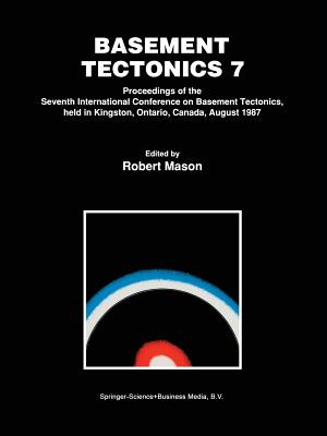 Basement Tectonics 7: Proceedings of the Seventh International Conference on Basement Tectonics, Held in Kingston, Ontario, Canada, August 1987