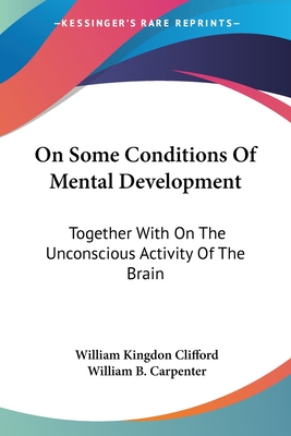On Some Conditions Of Mental Development: Together With On The Unconscious Activity Of The Brain