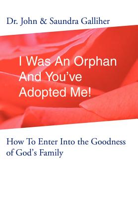 I Was An Orphan And You've Adopted Me!: How To Enter Into the Goodness of God's Family
