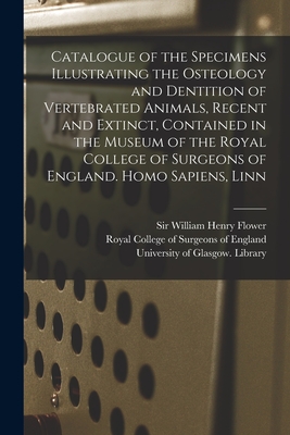 Catalogue of the Specimens Illustrating the Osteology and Dentition of Vertebrated Animals, Recent and Extinct, Contained in the Museum of the Royal C