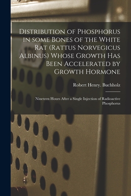 Distribution of Phosphorus in Some Bones of the White Rat (Rattus Norvegicus Albinus) Whose Growth Has Been Accelerated by Growth Hormone: Nineteen Ho