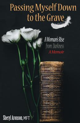 Passing Myself Down to the Grave: A Woman's Rise from Darkness