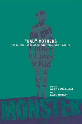 Bad Mothers: The Politics of Blame in Twentieth-Century America