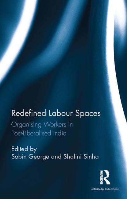 Redefined Labour Spaces: Organising Workers in Post-Liberalised India