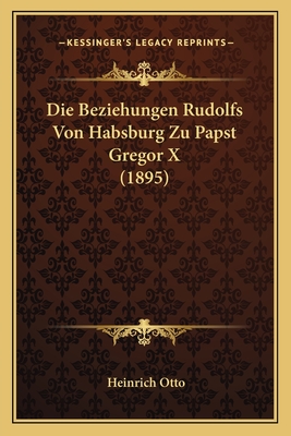 Die Beziehungen Rudolfs Von Habsburg Zu Papst Gregor X (1895)