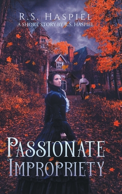 Passionate Impropriety: a Victorian Love Story: A Short Story by R.S. Haspiel