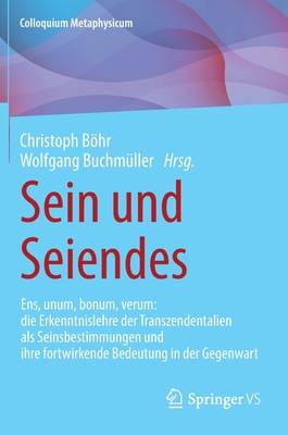 Sein Und Seiendes: Ens, Unum, Bonum, Verum: Die Erkenntnislehre Der Transzendentalien ALS Seinsbestimmungen Und Ihre Fortwirkende Bedeutung in Der Geg