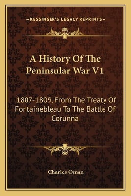 A History Of The Peninsular War V1: 1807-1809, From The Treaty Of Fontainebleau To The Battle Of Corunna