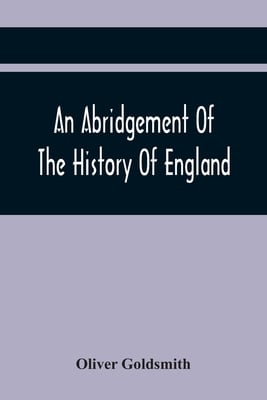 An Abridgement Of The History Of England: From The Invasion Of Julius Cæsar To The Death Of George The Second