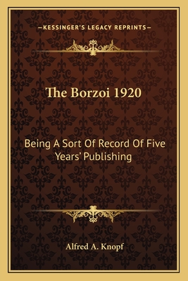 The Borzoi 1920: Being A Sort Of Record Of Five Years' Publishing