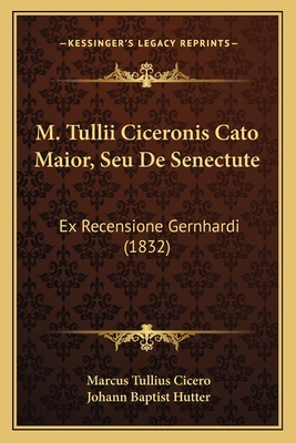 M. Tullii Ciceronis Cato Maior, Seu De Senectute: Ex Recensione Gernhardi (1832)