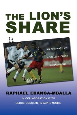 The Lion's Share: An Almanach of Soccer Success in Cameroon
