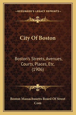 City Of Boston: Boston's Streets, Avenues, Courts, Places, Etc. (1906)