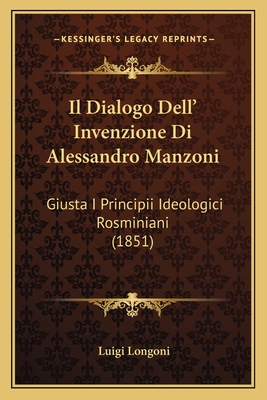 Il Dialogo Dell' Invenzione Di Alessandro Manzoni: Giusta I Principii Ideologici Rosminiani (1851)