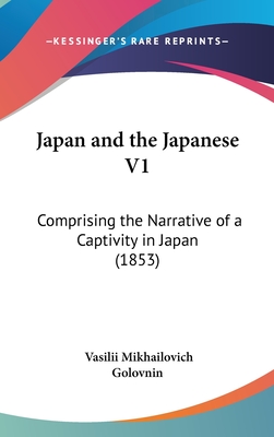 Japan and the Japanese V1: Comprising the Narrative of a Captivity in Japan (1853)