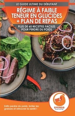 Régime à faible teneur en glucides et plan de repas pour débutants: Plus de 60 recettes faciles pour perdre du poids, brûler les graisses et rester en