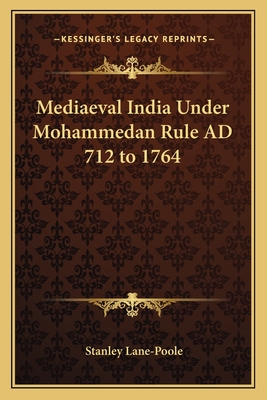 Mediaeval India Under Mohammedan Rule AD 712 to 1764