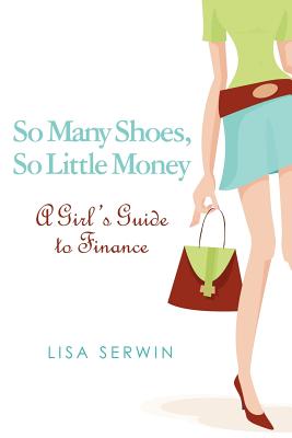 So Many Shoes, So Little Money: A Girl's Guide to Finance
