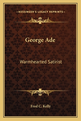 George Ade: Warmhearted Satirist