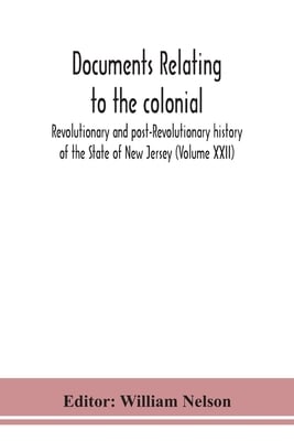 Documents Relating To The Colonial, Revolutionary And Post-Revolutionary History Of The State Of New Jersey (Volume Xxii)