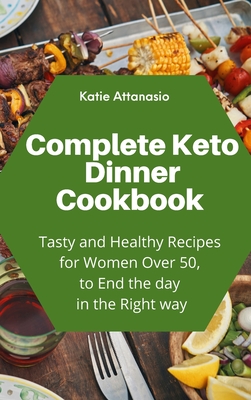 Complete Keto Dinner Cookbook: Tasty and Healthy Recipes for Women Over 50, to End the day in the Right way