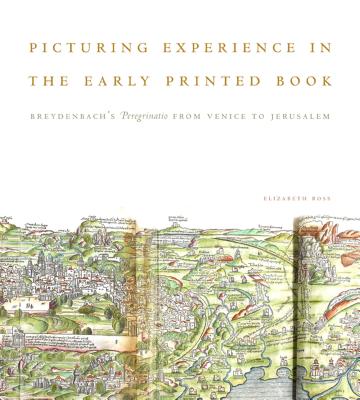 Picturing Experience in the Early Printed Book: Breydenbachs Peregrinatio from Venice to Jerusalem