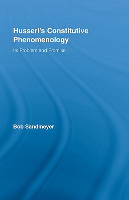 Husserl's Constitutive Phenomenology: Its Problem and Promise