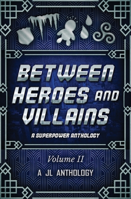 Between Heroes and Villains: A Superpower Anthology
