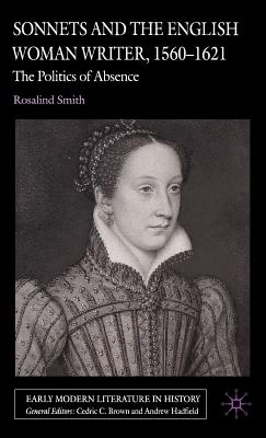 Sonnets and the English Woman Writer, 1560-1621: The Politics of Absence