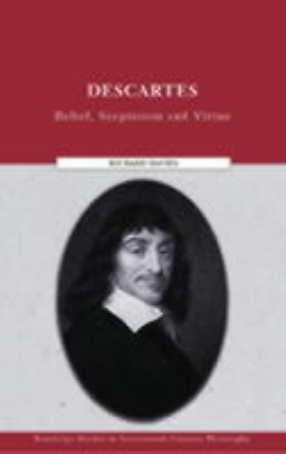 Descartes: Belief, Scepticism and Virtue