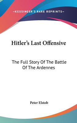 Hitler's Last Offensive: The Full Story Of The Battle Of The Ardennes